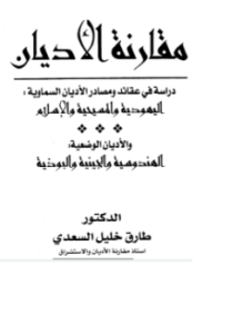 مقارنة الأديان دراسة في عقائد ومصادر الأديان السماوية اليهودية والمسيحية والإسلام والأديان الوضعية الهندوسية والجينية والبوذية