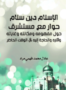 الإسلام دين سلام حوار مع مستشرق حول مفهومه ومكانته وغاياته وآثاره والحاجة إليه في الوقت الحاضر