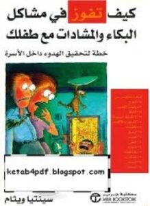 كيف تفوز في مشاكل البكاء والمشادات مع طفلك