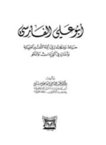أبو علي الفارسي حياته ومكانته بين أئمة التفسير العربية وآثاره في القراءات والنحو