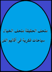 متحف الحقيقة متحف الخيال سياحات فكرية فى أقاليم الفن