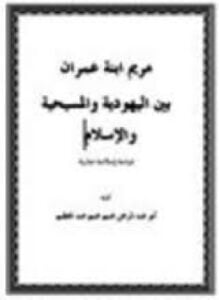 مريم ابنة عمران بين اليهودية والمسيحية والإسلام دراسة إسلامية مقارنة