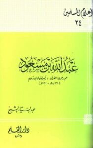 عبد الله بن مسعود عميد حملة القرآن وكبير فقهاء الإسلام